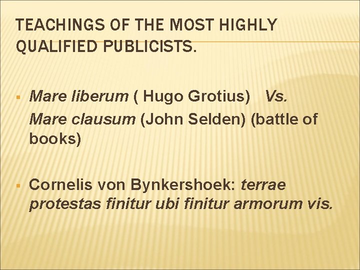 TEACHINGS OF THE MOST HIGHLY QUALIFIED PUBLICISTS. § Mare liberum ( Hugo Grotius) Vs.