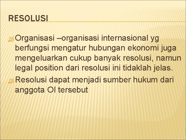 RESOLUSI Organisasi –organisasi internasional yg berfungsi mengatur hubungan ekonomi juga mengeluarkan cukup banyak resolusi,