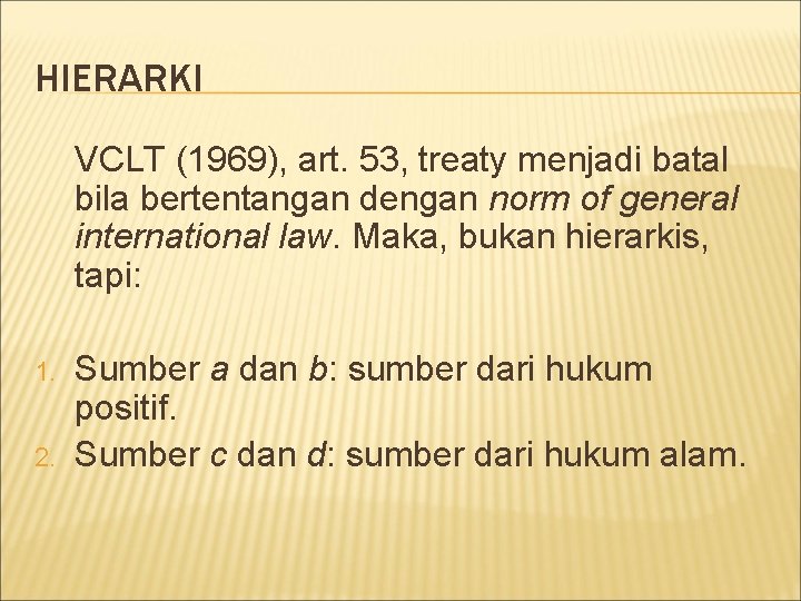 HIERARKI VCLT (1969), art. 53, treaty menjadi batal bila bertentangan dengan norm of general