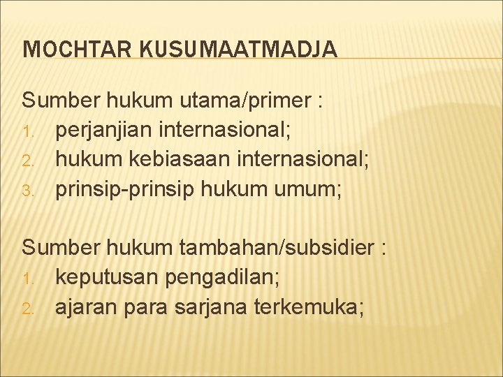 MOCHTAR KUSUMAATMADJA Sumber hukum utama/primer : 1. perjanjian internasional; 2. hukum kebiasaan internasional; 3.