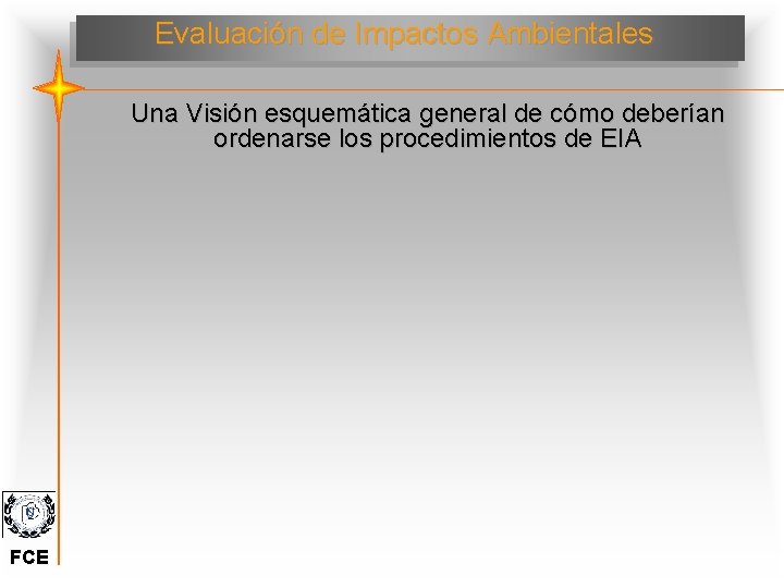 Evaluación de Impactos Ambientales Una Visión esquemática general de cómo deberían ordenarse los procedimientos Evaluación de Impactos Ambientales Una Visión esquemática general de cómo deberían ordenarse los procedimientos