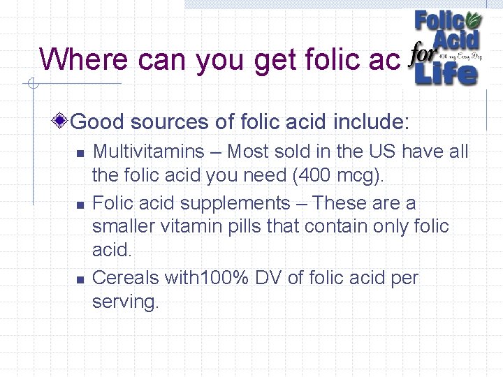 Where can you get folic acid? Good sources of folic acid include: n n