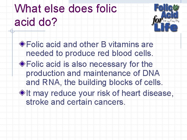 What else does folic acid do? Folic acid and other B vitamins are needed