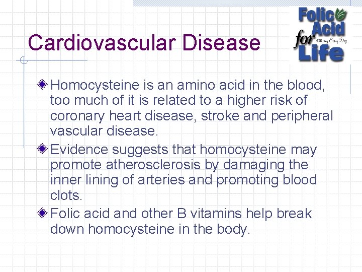 Cardiovascular Disease Homocysteine is an amino acid in the blood, too much of it