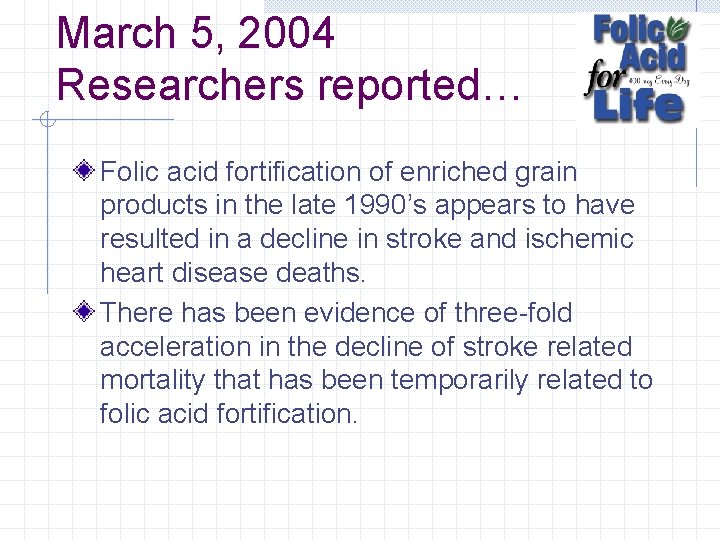 March 5, 2004 Researchers reported… Folic acid fortification of enriched grain products in the