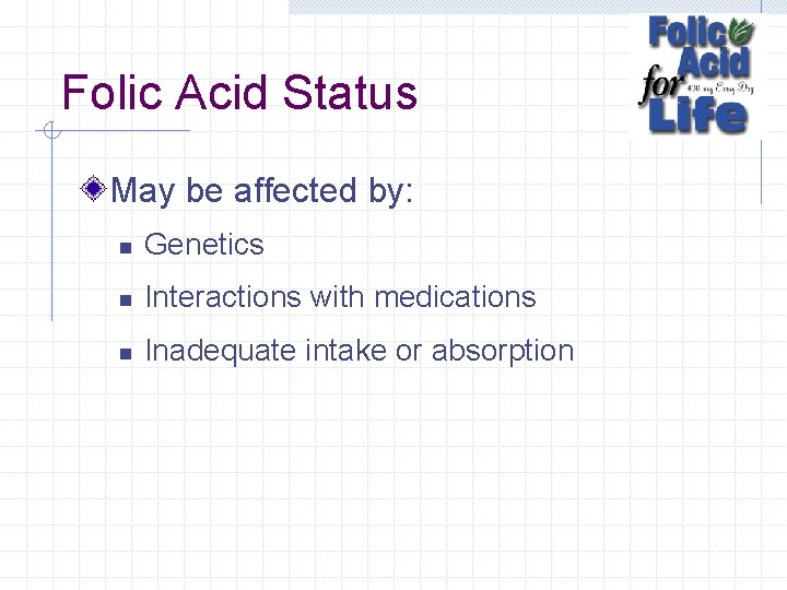 Folic Acid Status May be affected by: n Genetics n Interactions with medications n