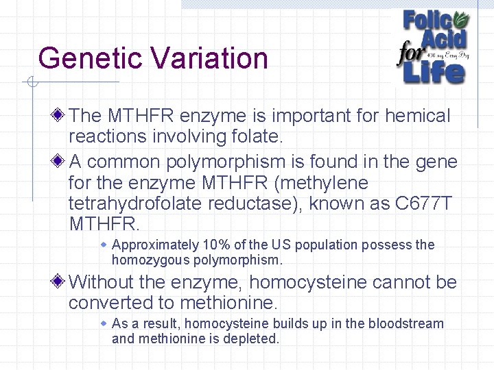 Genetic Variation The MTHFR enzyme is important for hemical reactions involving folate. A common