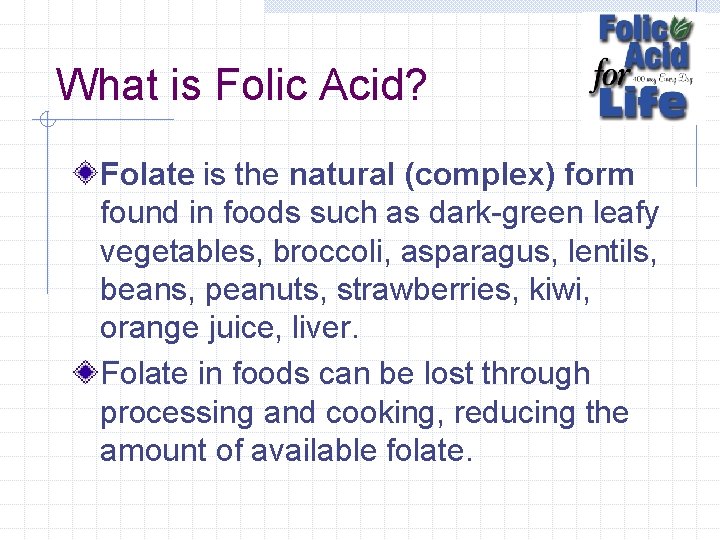 What is Folic Acid? Folate is the natural (complex) form found in foods such