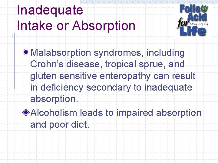 Inadequate Intake or Absorption Malabsorption syndromes, including Crohn’s disease, tropical sprue, and gluten sensitive