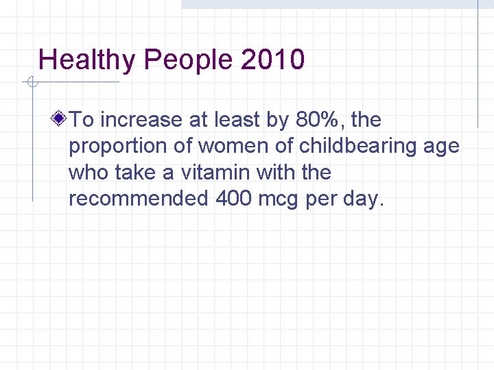 Healthy People 2010 To increase at least by 80%, the proportion of women of