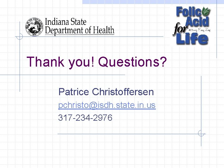 Thank you! Questions? Patrice Christoffersen pchristo@isdh. state. in. us 317 -234 -2976 