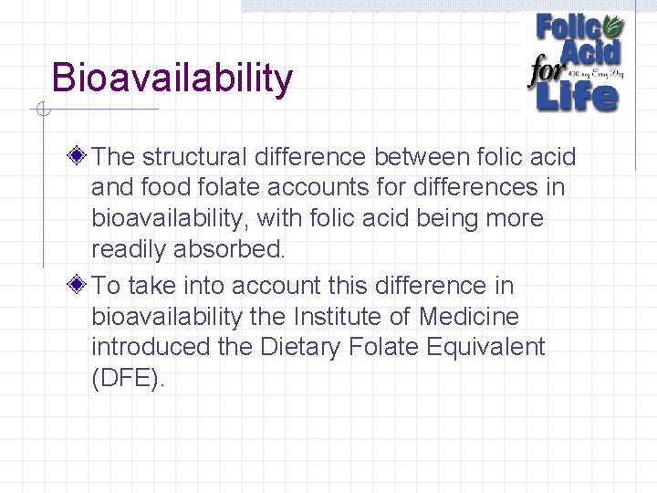 Bioavailability The structural difference between folic acid and food folate accounts for differences in