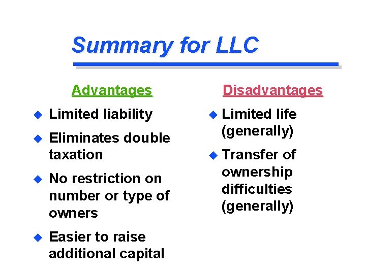 Summary for LLC Advantages Disadvantages u Limited liability u Limited u Eliminates double taxation