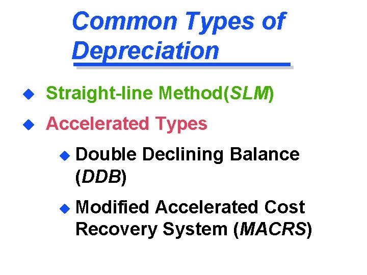 Common Types of Depreciation u Straight-line Method(SLM) u Accelerated Types u Double Declining Balance