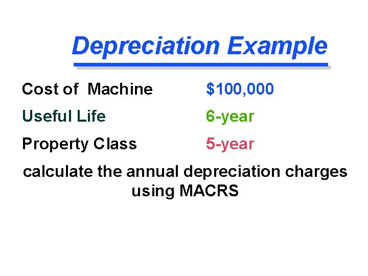 Depreciation Example Cost of Machine $100, 000 Useful Life 6 -year Property Class 5