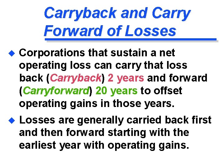 Carryback and Carry Forward of Losses u Corporations that sustain a net operating loss