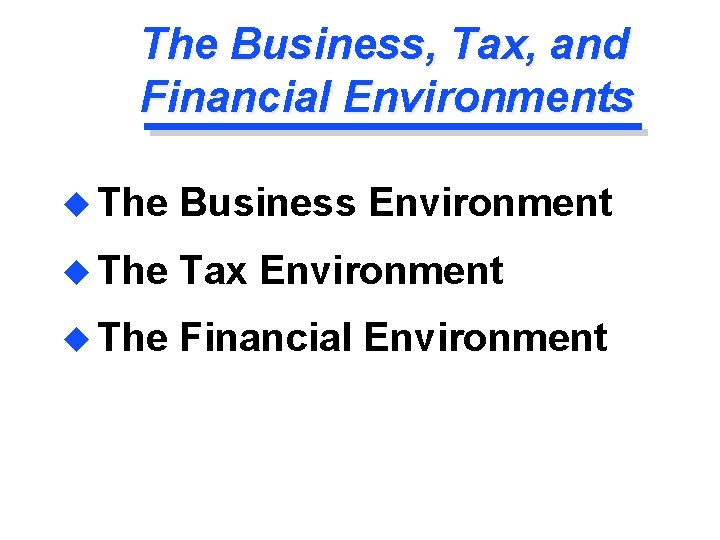 The Business, Tax, and Financial Environments u The Business Environment u The Tax Environment