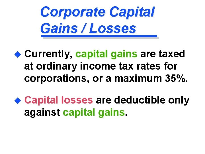 Corporate Capital Gains / Losses u Currently, capital gains are taxed at ordinary income
