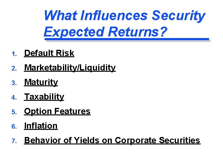 What Influences Security Expected Returns? 1. Default Risk 2. Marketability/Liquidity 3. Maturity 4. Taxability