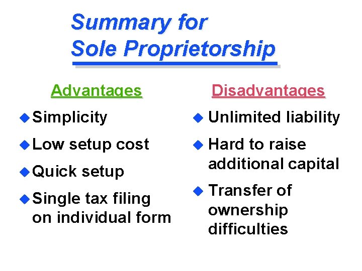 Summary for Sole Proprietorship Advantages Disadvantages u Simplicity u Unlimited u Low u Hard