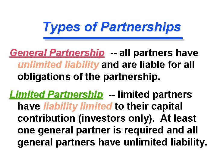 Types of Partnerships General Partnership -- all partners have unlimited liability and are liable