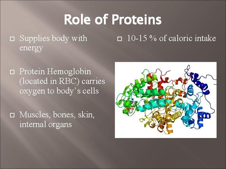 Role of Proteins Supplies body with energy Protein Hemoglobin (located in RBC) carries oxygen