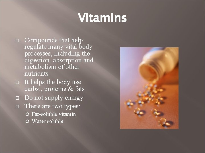 Vitamins Compounds that help regulate many vital body processes, including the digestion, absorption and