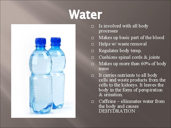 Water Is involved with all body processes Makes up basic part of the blood