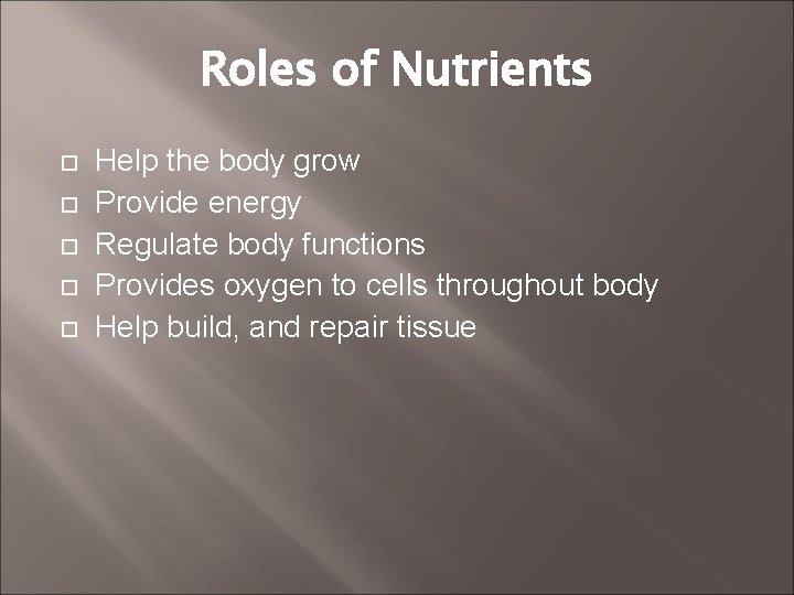 Roles of Nutrients Help the body grow Provide energy Regulate body functions Provides oxygen