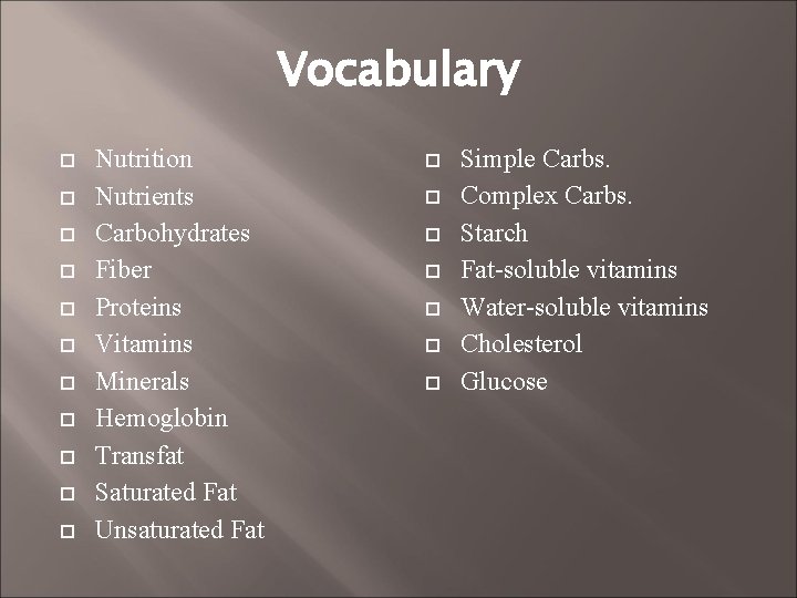 Vocabulary Nutrition Nutrients Carbohydrates Fiber Proteins Vitamins Minerals Hemoglobin Transfat Saturated Fat Unsaturated Fat