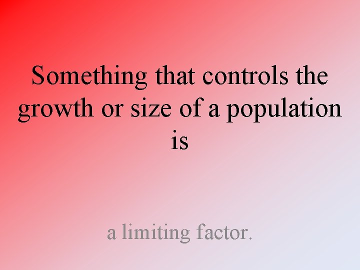 Something that controls the growth or size of a population is a limiting factor. Something that controls the growth or size of a population is a limiting factor.