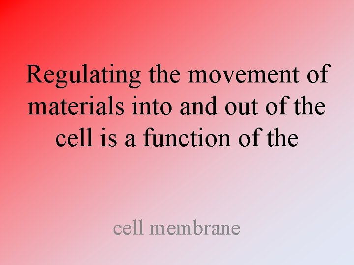 Regulating the movement of materials into and out of the cell is a function Regulating the movement of materials into and out of the cell is a function