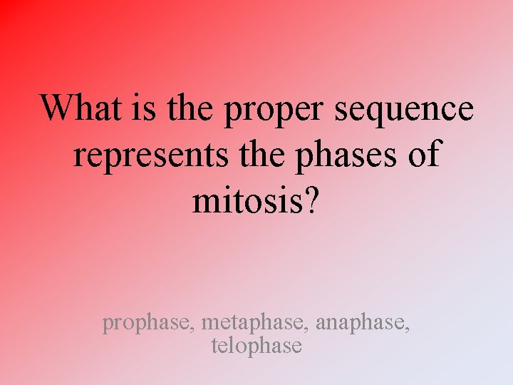 What is the proper sequence represents the phases of mitosis? prophase, metaphase, anaphase, telophase