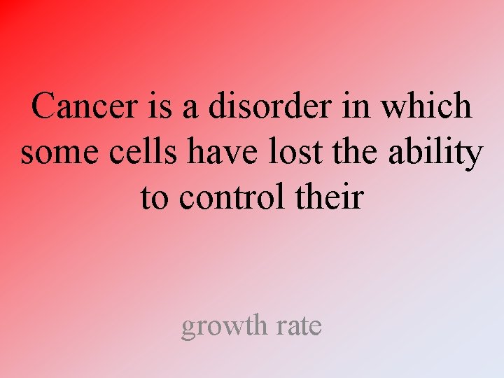 Cancer is a disorder in which some cells have lost the ability to control Cancer is a disorder in which some cells have lost the ability to control