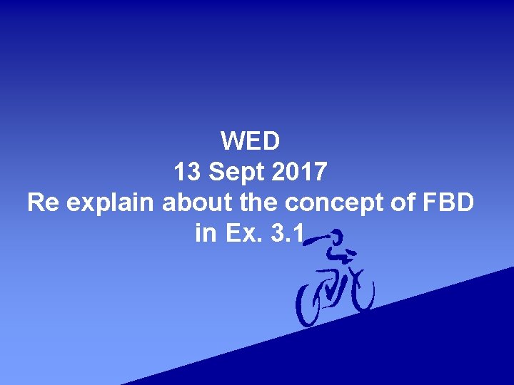 WED 13 Sept 2017 Re explain about the concept of FBD in Ex. 3.