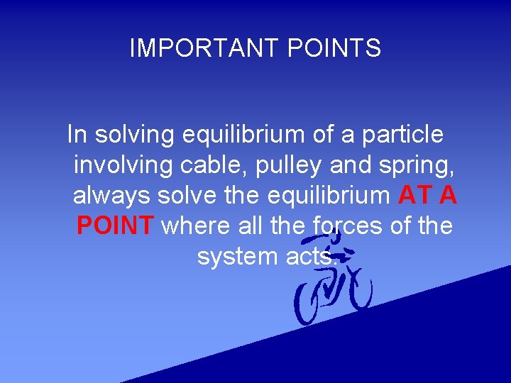 IMPORTANT POINTS In solving equilibrium of a particle involving cable, pulley and spring, always