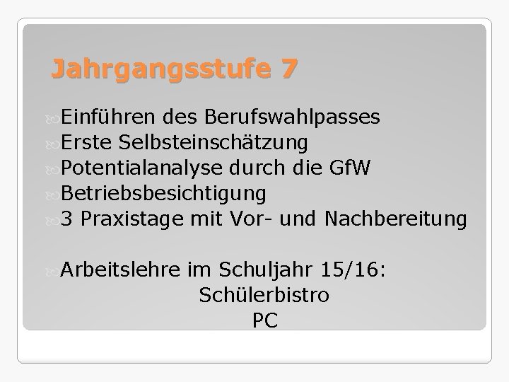 Jahrgangsstufe 7 Einführen des Berufswahlpasses Erste Selbsteinschätzung Potentialanalyse durch die Gf. W Betriebsbesichtigung 3