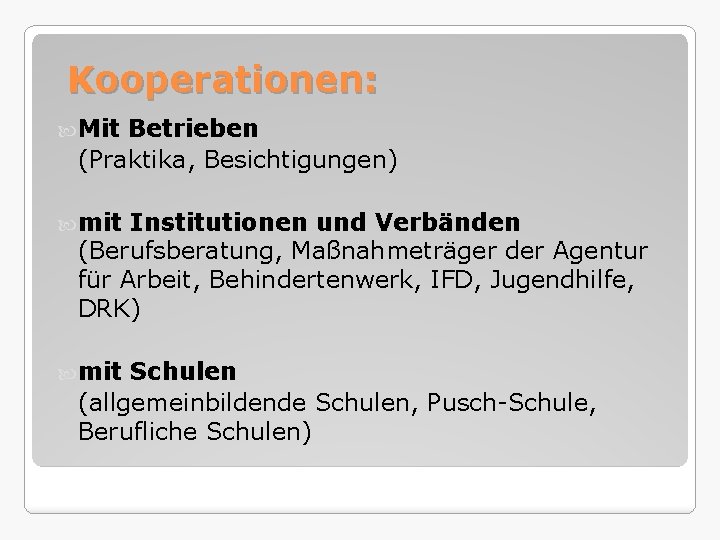 Kooperationen: Mit Betrieben (Praktika, Besichtigungen) mit Institutionen und Verbänden (Berufsberatung, Maßnahmeträger der Agentur für