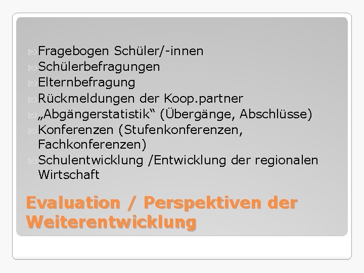  Fragebogen Schüler/-innen Schülerbefragungen Elternbefragung Rückmeldungen der Koop. partner „Abgängerstatistik“ (Übergänge, Abschlüsse) Konferenzen (Stufenkonferenzen,