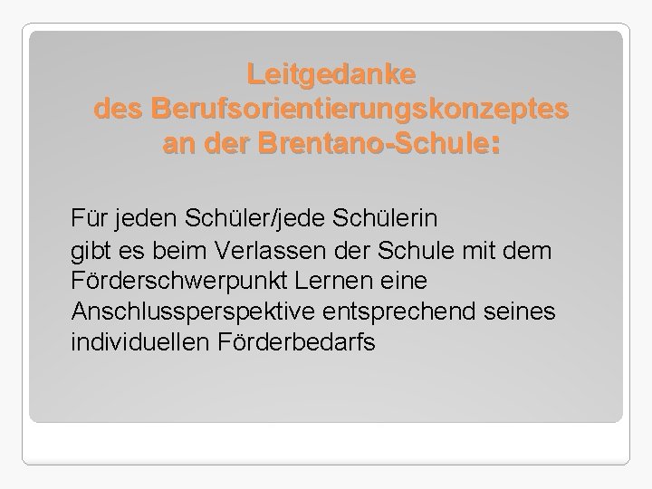 Leitgedanke des Berufsorientierungskonzeptes an der Brentano-Schule: Für jeden Schüler/jede Schülerin gibt es beim Verlassen