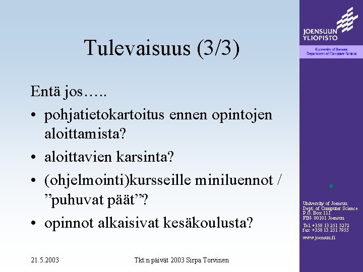 Tulevaisuus (3/3) Entä jos…. . • pohjatietokartoitus ennen opintojen aloittamista? • aloittavien karsinta? •