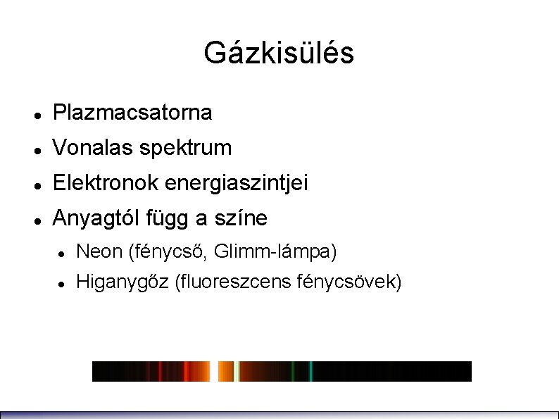 Gázkisülés Plazmacsatorna Vonalas spektrum Elektronok energiaszintjei Anyagtól függ a színe Neon (fénycső, Glimm-lámpa) Higanygőz