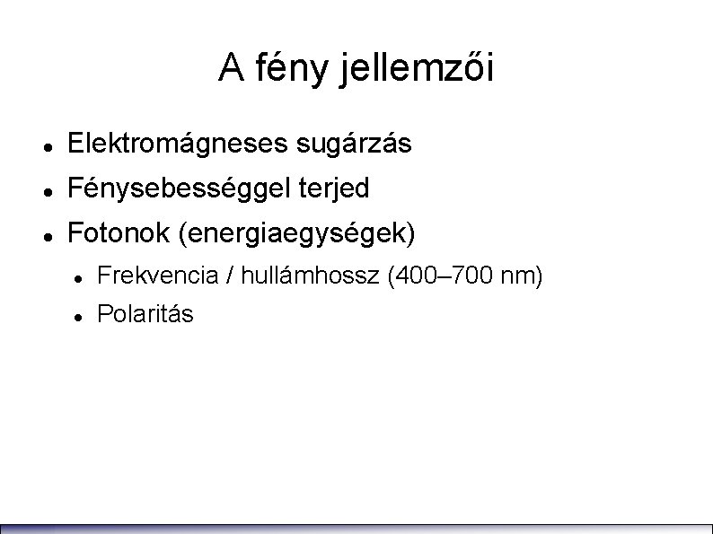 A fény jellemzői Elektromágneses sugárzás Fénysebességgel terjed Fotonok (energiaegységek) Frekvencia / hullámhossz (400– 700