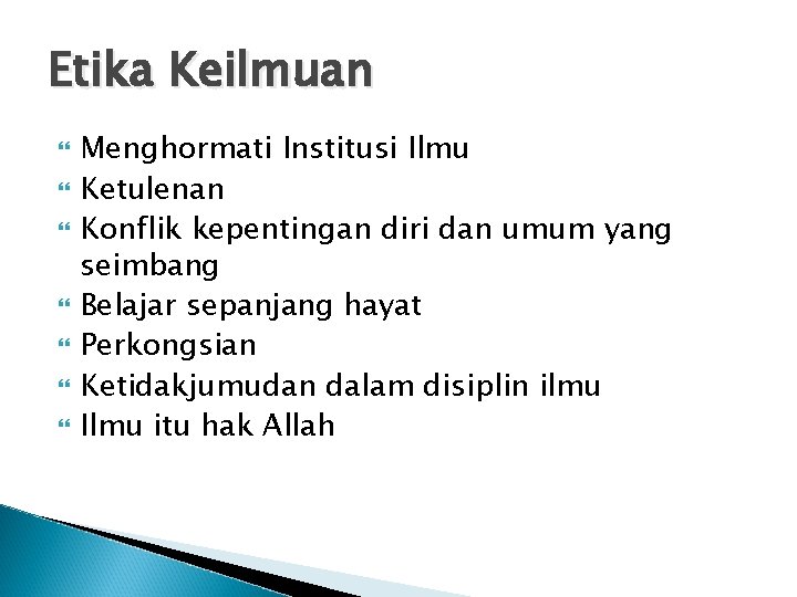 Etika Keilmuan Menghormati Institusi Ilmu Ketulenan Konflik kepentingan diri dan umum yang seimbang Belajar