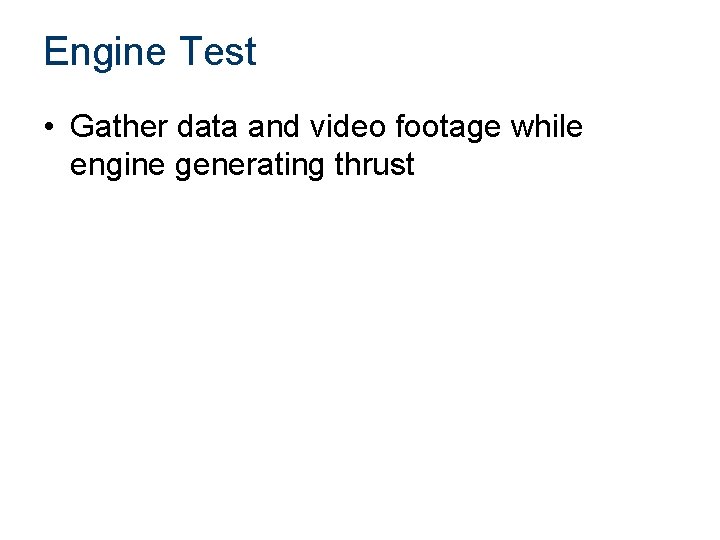 Engine Test • Gather data and video footage while engine generating thrust 