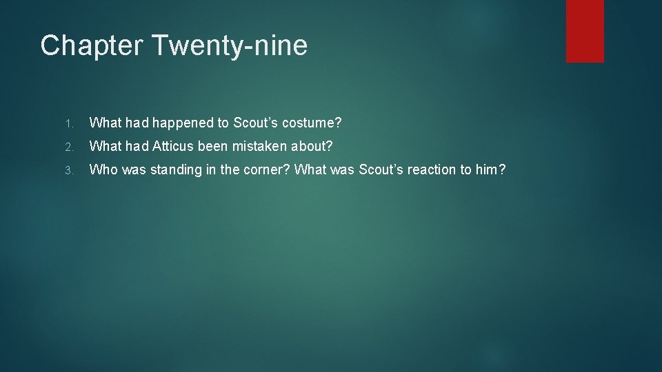 Chapter Twenty-nine 1. What had happened to Scout’s costume? 2. What had Atticus been