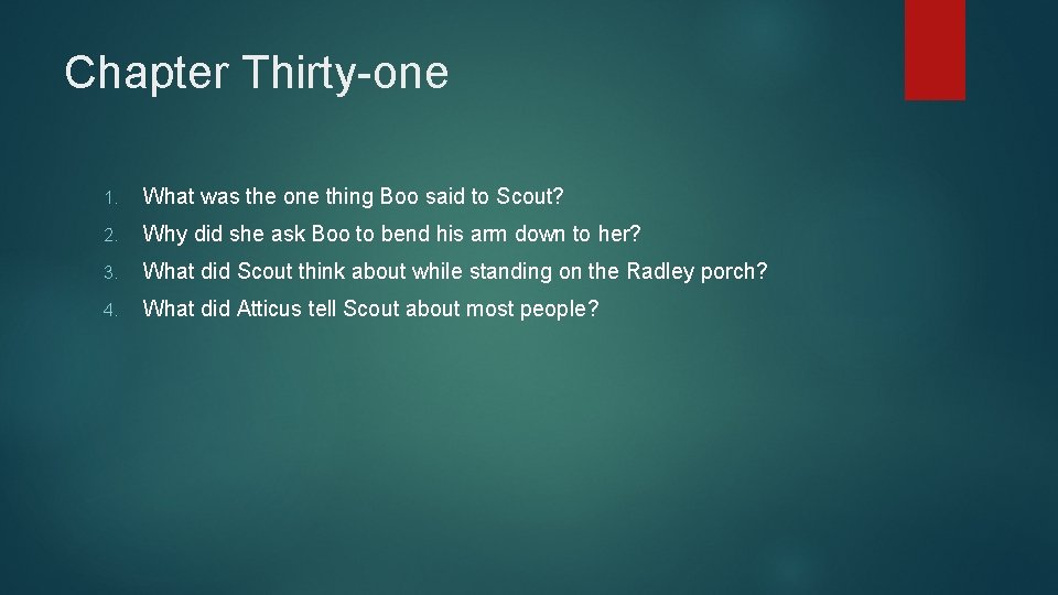 Chapter Thirty-one 1. What was the one thing Boo said to Scout? 2. Why