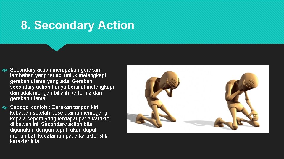 8. Secondary Action Secondary action merupakan gerakan tambahan yang terjadi untuk melengkapi gerakan utama