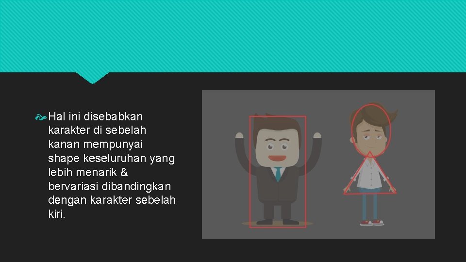  Hal ini disebabkan karakter di sebelah kanan mempunyai shape keseluruhan yang lebih menarik