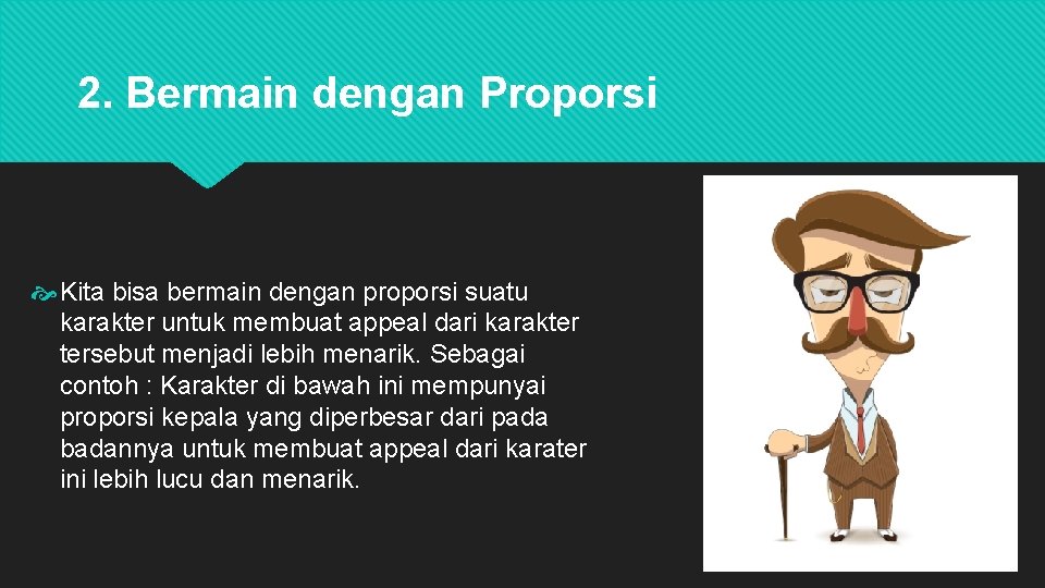 2. Bermain dengan Proporsi Kita bisa bermain dengan proporsi suatu karakter untuk membuat appeal